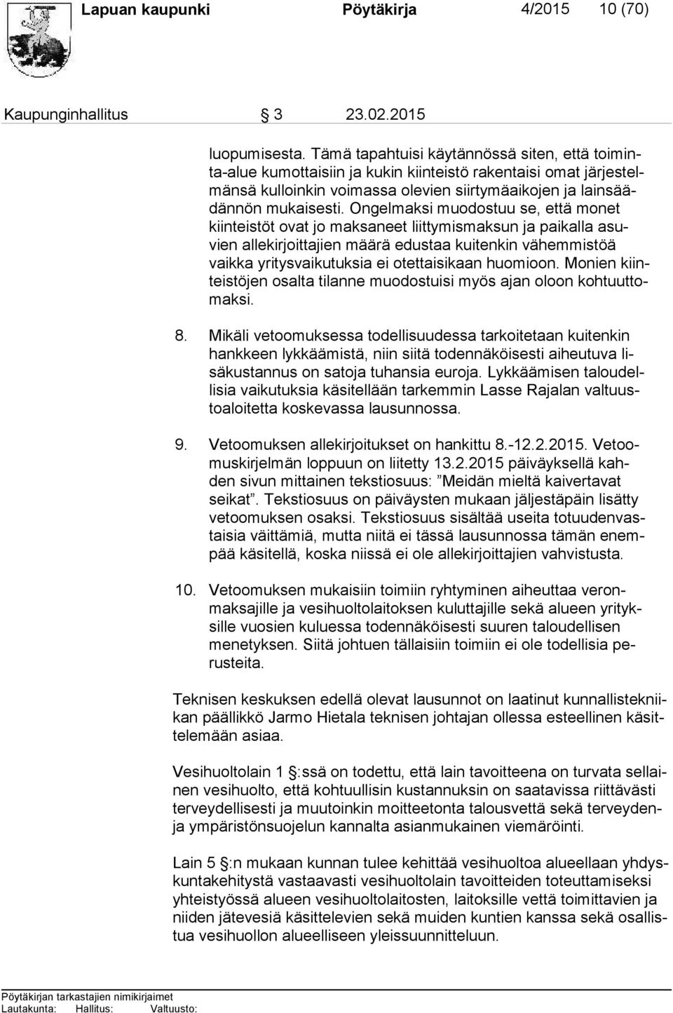 Ongelmaksi muodostuu se, että monet kiin teis töt ovat jo maksaneet liittymismaksun ja paikalla asuvien allekirjoittajien määrä edustaa kuitenkin vähemmistöä vaik ka yritysvaikutuksia ei