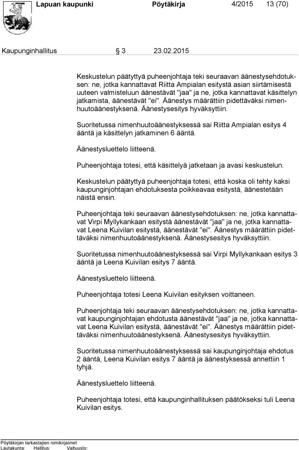 kannattavat käsittelyn jat ka mis ta, äänestävät "ei". Äänestys määrättiin pidettäväksi ni menhuu to ää nes tyk se nä. Äänestysesitys hyväksyttiin.