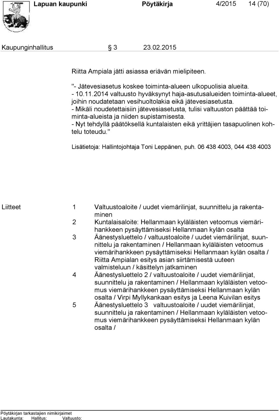 - Mikäli noudetettaisiin jätevesiasetusta, tulisi valtuuston päättää toimin ta-alueis ta ja niiden supistamisesta.