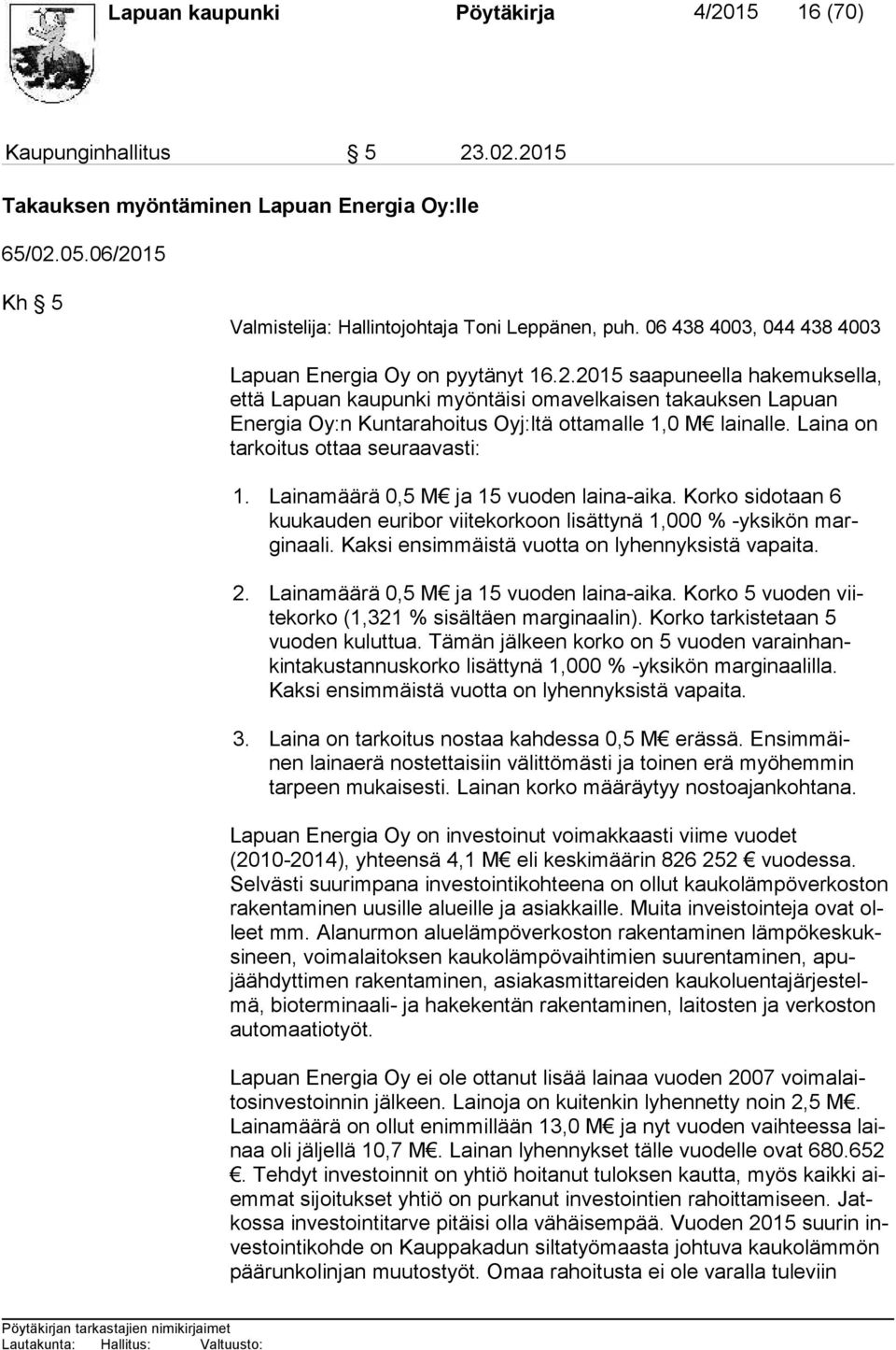 2015 saapuneella ha ke muk sel la, et tä Lapuan kaupunki myöntäisi omavelkaisen takauksen Lapuan Ener gia Oy:n Kuntarahoitus Oyj:ltä ottamalle 1,0 M lainalle.