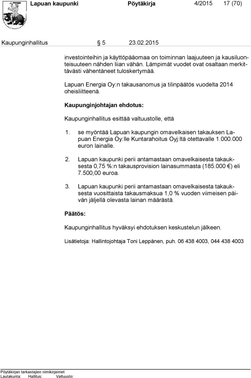 Kaupunginjohtajan ehdotus: Kaupunginhallitus esittää valtuustolle, että 1. se myöntää Lapuan kaupungin omavelkaisen takauksen Lapuan Energia Oy:lle Kuntarahoitus Oyj:ltä otettavalle 1.000.