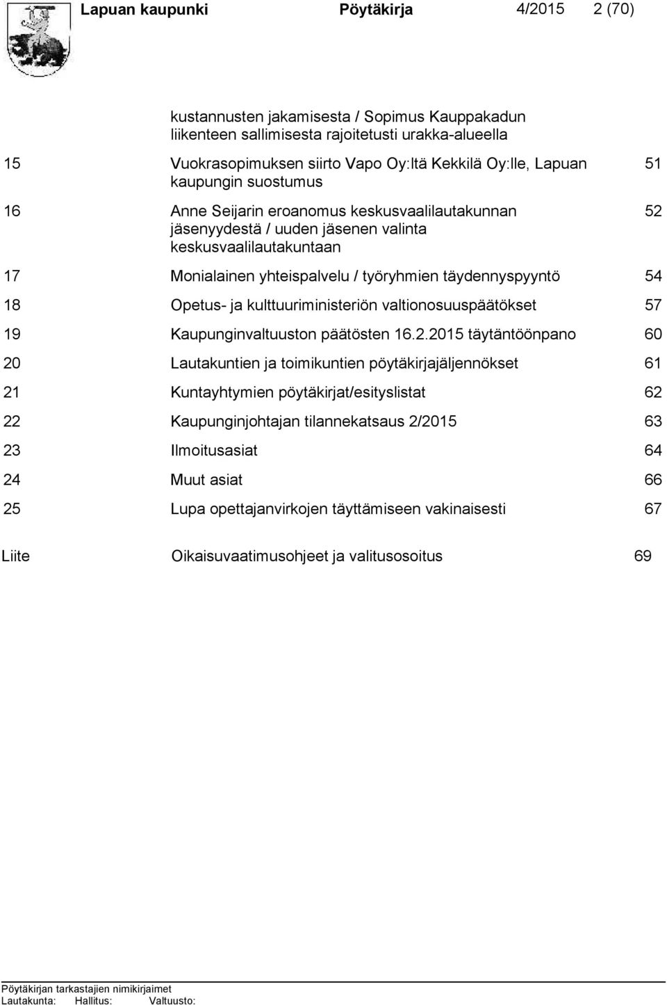 täydennyspyyntö 54 18 Opetus- ja kulttuuriministeriön valtionosuuspäätökset 57 19 Kaupunginvaltuuston päätösten 16.2.