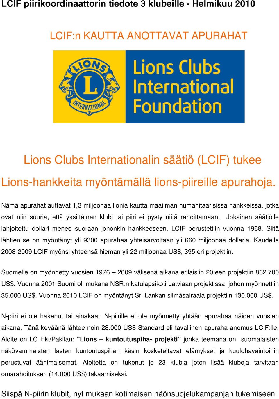 Jokainen säätiölle lahjoitettu dollari menee suoraan johonkin hankkeeseen. LCIF perustettiin vuonna 1968. Siitä lähtien se on myöntänyt yli 9300 apurahaa yhteisarvoltaan yli 660 miljoonaa dollaria.