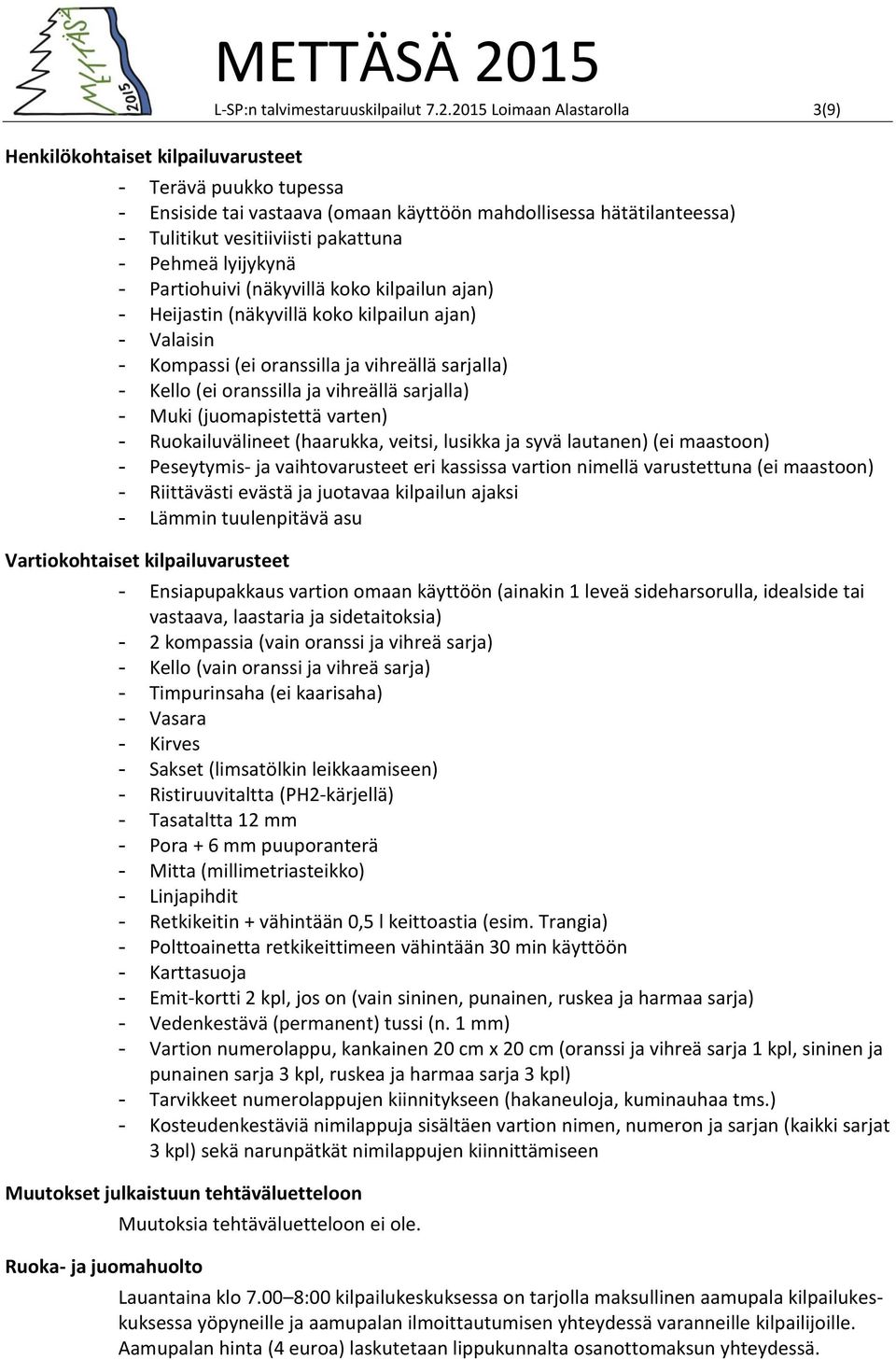 2015 Loimaan Alastarolla 3(9) - Terävä puukko tupessa - Ensiside tai vastaava (omaan käyttöön mahdollisessa hätätilanteessa) - Tulitikut vesitiiviisti pakattuna - Pehmeä lyijykynä - Partiohuivi