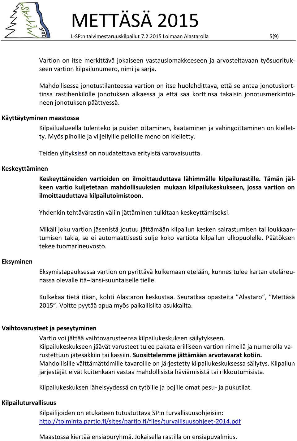 päättyessä. Käyttäytyminen maastossa Keskeyttäminen Kilpailualueella tulenteko ja puiden ottaminen, kaataminen ja vahingoittaminen on kielletty.