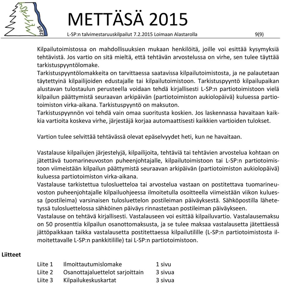 Tarkistuspyyntölomakkeita on tarvittaessa saatavissa kilpailutoimistosta, ja ne palautetaan täytettyinä kilpailijoiden edustajalle tai kilpailutoimistoon.