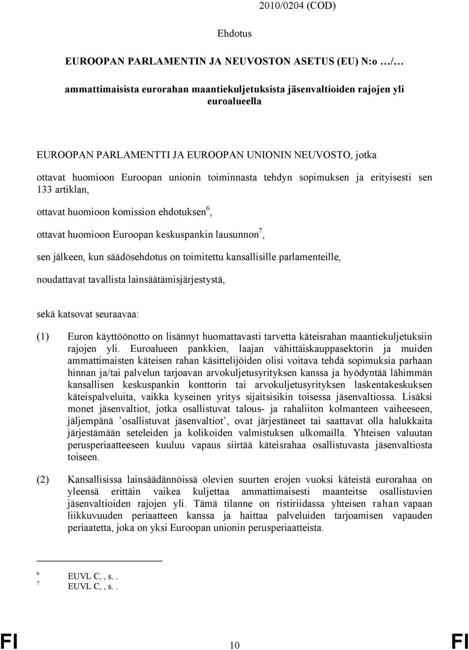 keskuspankin lausunnon 7, sen jälkeen, kun säädösehdotus on toimitettu kansallisille parlamenteille, noudattavat tavallista lainsäätämisjärjestystä, sekä katsovat seuraavaa: (1) Euron käyttöönotto on