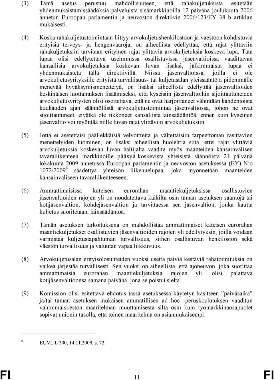 (4) Koska rahakuljetustoimintaan liittyy arvokuljetushenkilöstöön ja väestöön kohdistuvia erityisiä terveys- ja hengenvaaroja, on aiheellista edellyttää, että rajat ylittäviin rahakuljetuksiin
