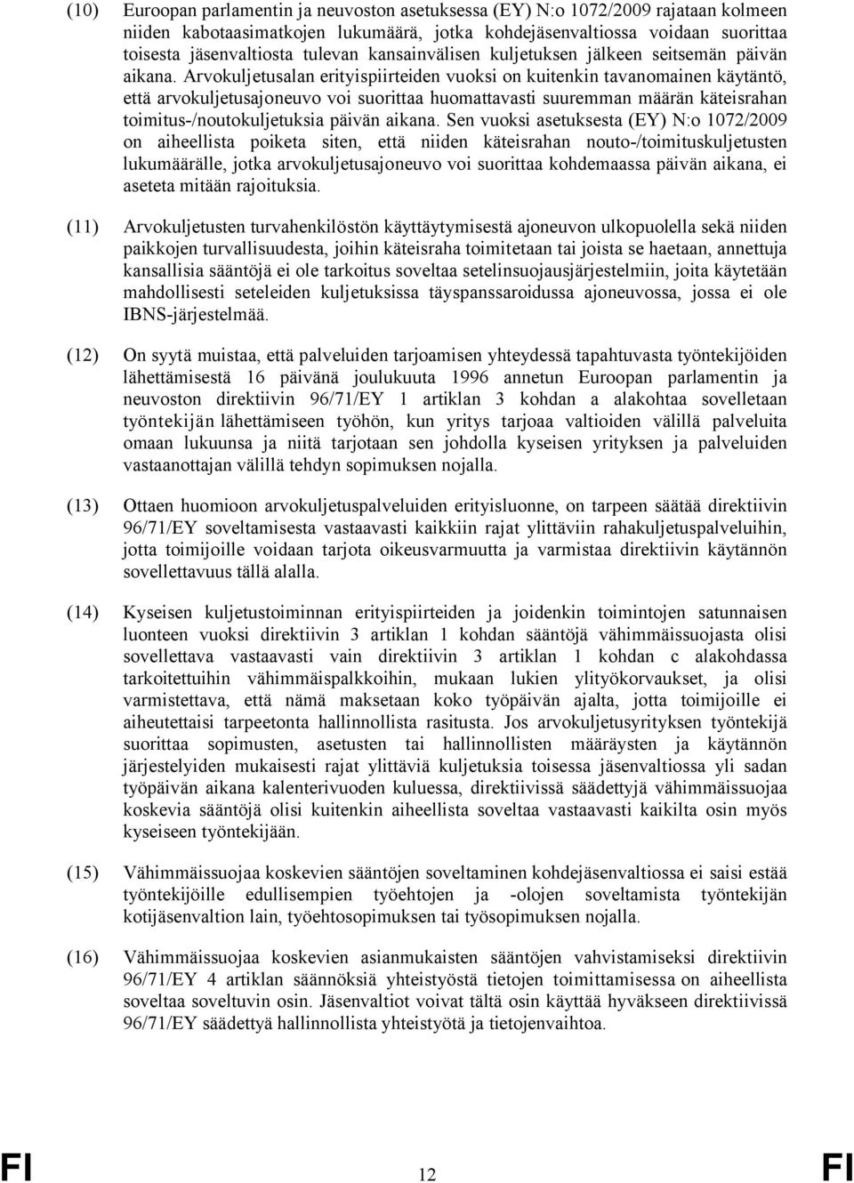 Arvokuljetusalan erityispiirteiden vuoksi on kuitenkin tavanomainen käytäntö, että arvokuljetusajoneuvo voi suorittaa huomattavasti suuremman määrän käteisrahan toimitus-/noutokuljetuksia päivän