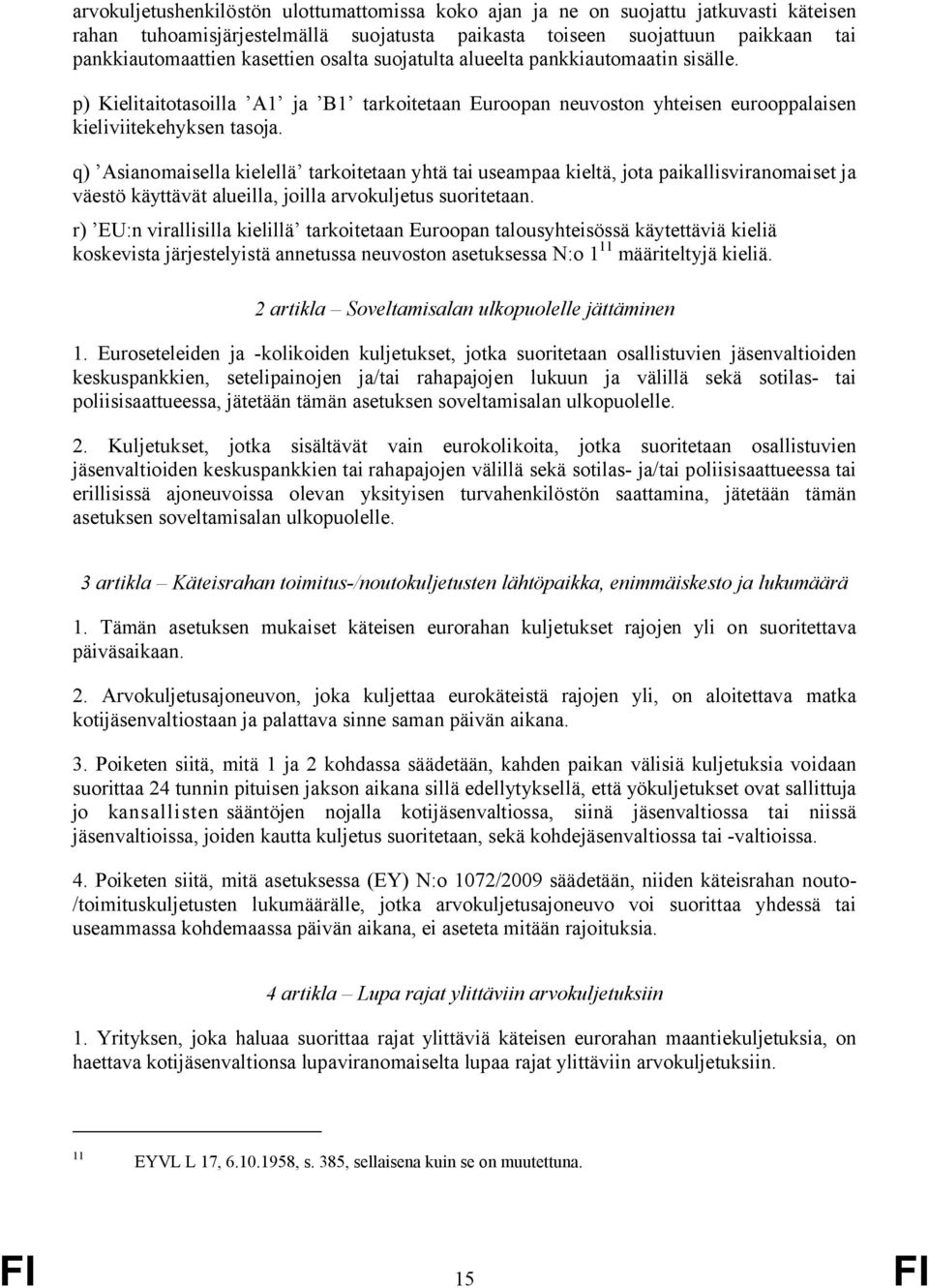 q) Asianomaisella kielellä tarkoitetaan yhtä tai useampaa kieltä, jota paikallisviranomaiset ja väestö käyttävät alueilla, joilla arvokuljetus suoritetaan.