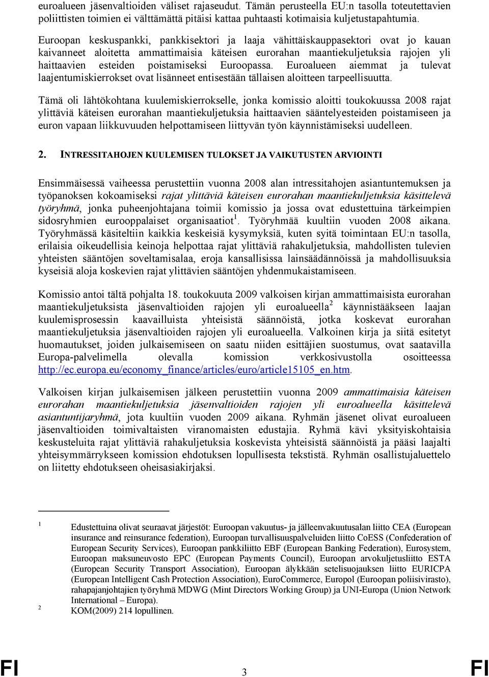 poistamiseksi Euroopassa. Euroalueen aiemmat ja tulevat laajentumiskierrokset ovat lisänneet entisestään tällaisen aloitteen tarpeellisuutta.