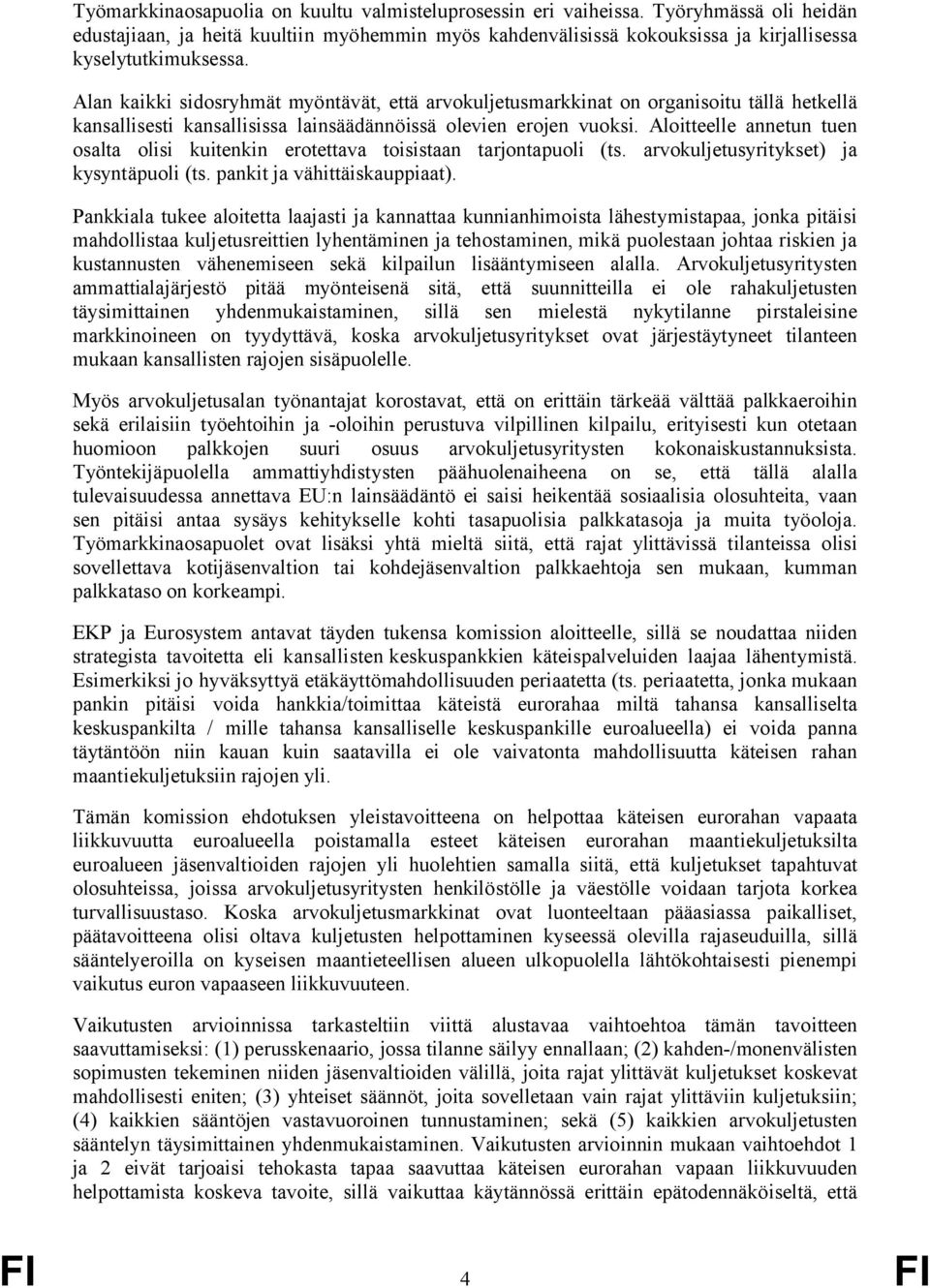 Aloitteelle annetun tuen osalta olisi kuitenkin erotettava toisistaan tarjontapuoli (ts. arvokuljetusyritykset) ja kysyntäpuoli (ts. pankit ja vähittäiskauppiaat).