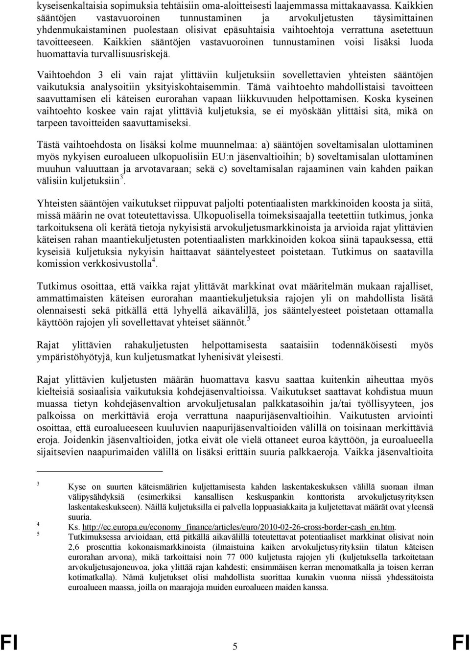 Kaikkien sääntöjen vastavuoroinen tunnustaminen voisi lisäksi luoda huomattavia turvallisuusriskejä.