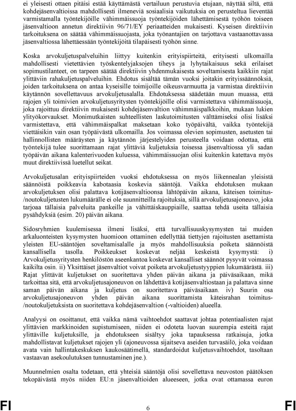 Kyseisen direktiivin tarkoituksena on säätää vähimmäissuojasta, joka työnantajien on tarjottava vastaanottavassa jäsenvaltiossa lähettäessään työntekijöitä tilapäisesti työhön sinne.