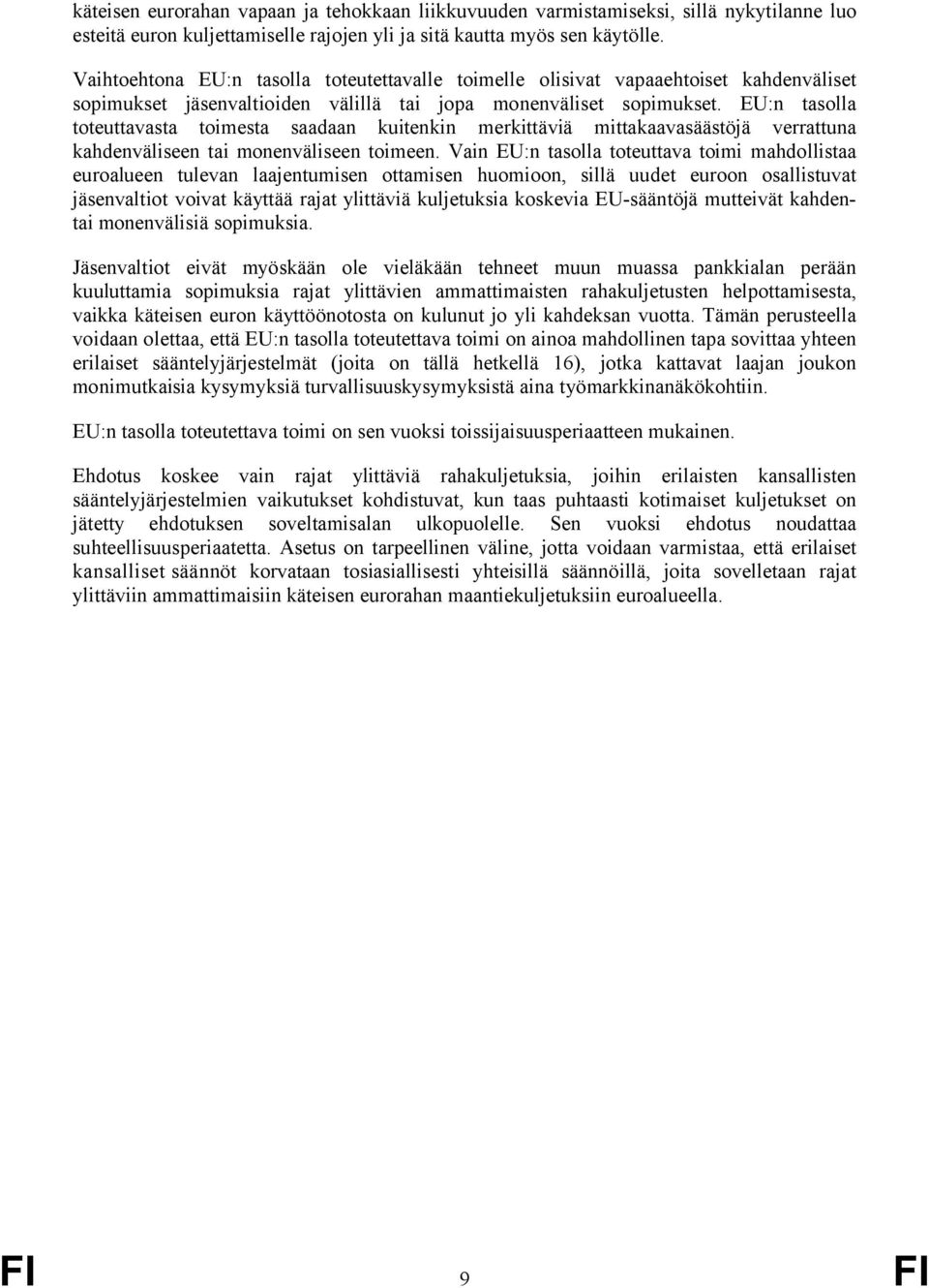 EU:n tasolla toteuttavasta toimesta saadaan kuitenkin merkittäviä mittakaavasäästöjä verrattuna kahdenväliseen tai monenväliseen toimeen.