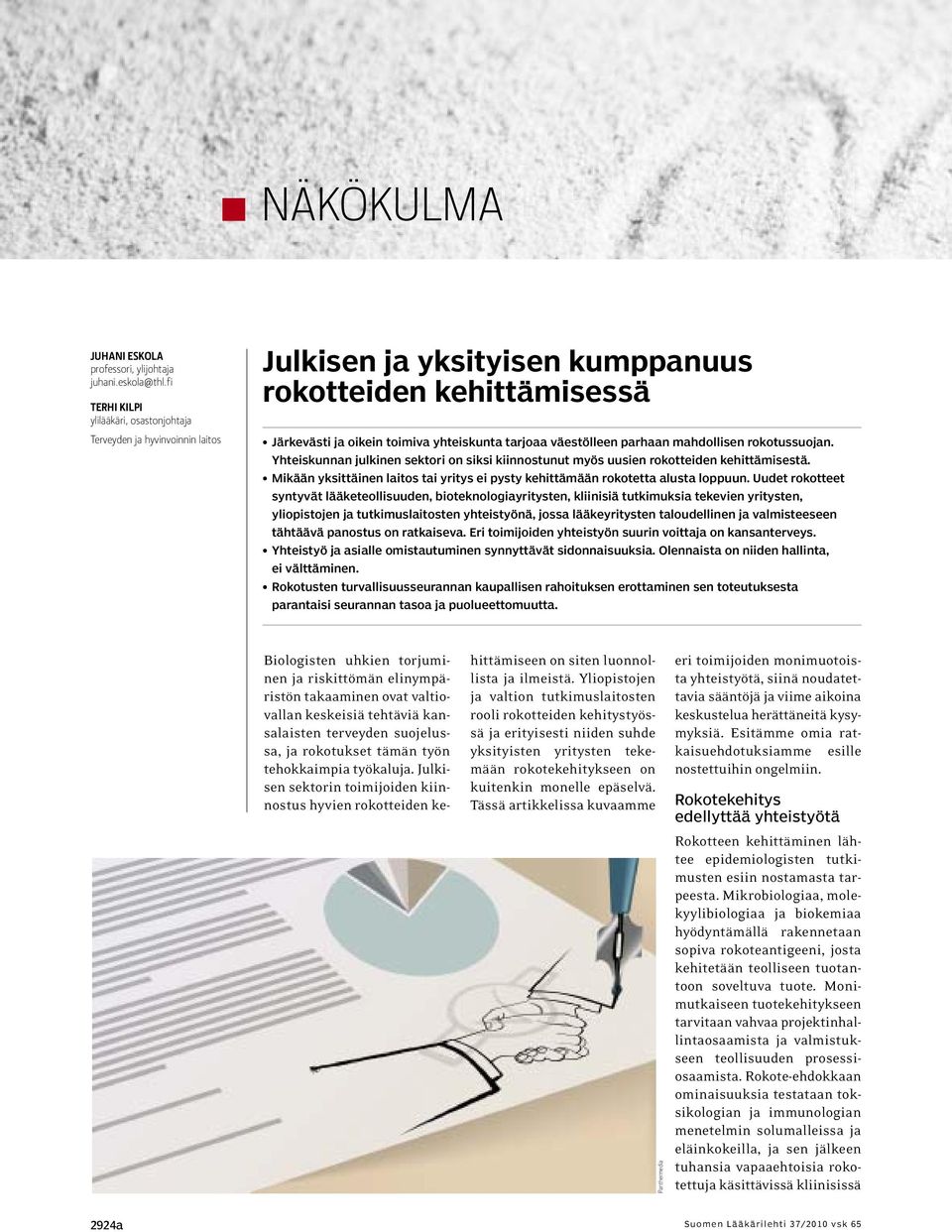parhaan mahdollisen rokotussuojan. Yhteiskunnan julkinen sektori on siksi kiinnostunut myös uusien rokotteiden kehittämisestä.