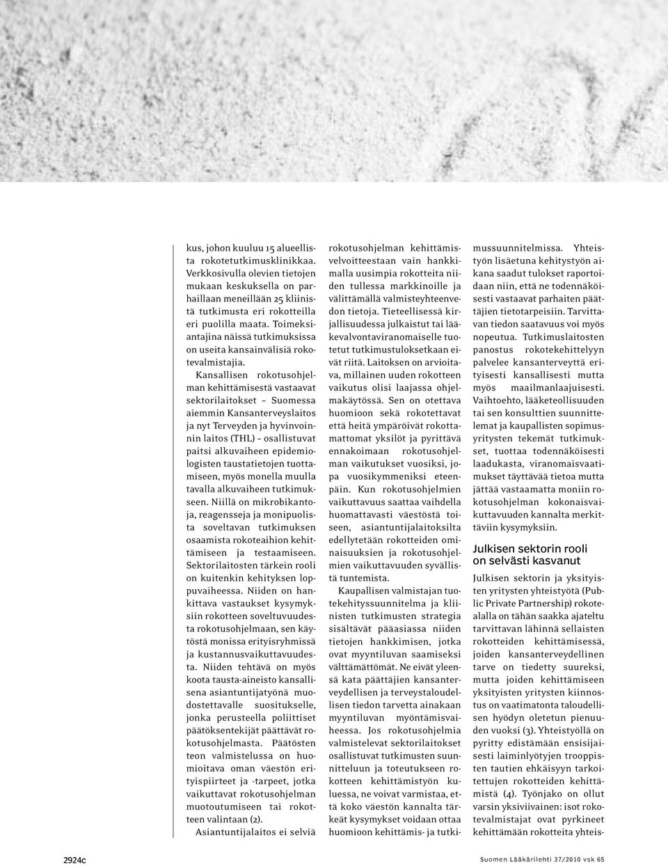 Kansallisen rokotusohjelman kehittämisestä vastaavat sektorilaitokset Suomessa aiemmin Kansanterveyslaitos ja nyt Terveyden ja hyvinvoinnin laitos (THL) osallistuvat paitsi alkuvaiheen