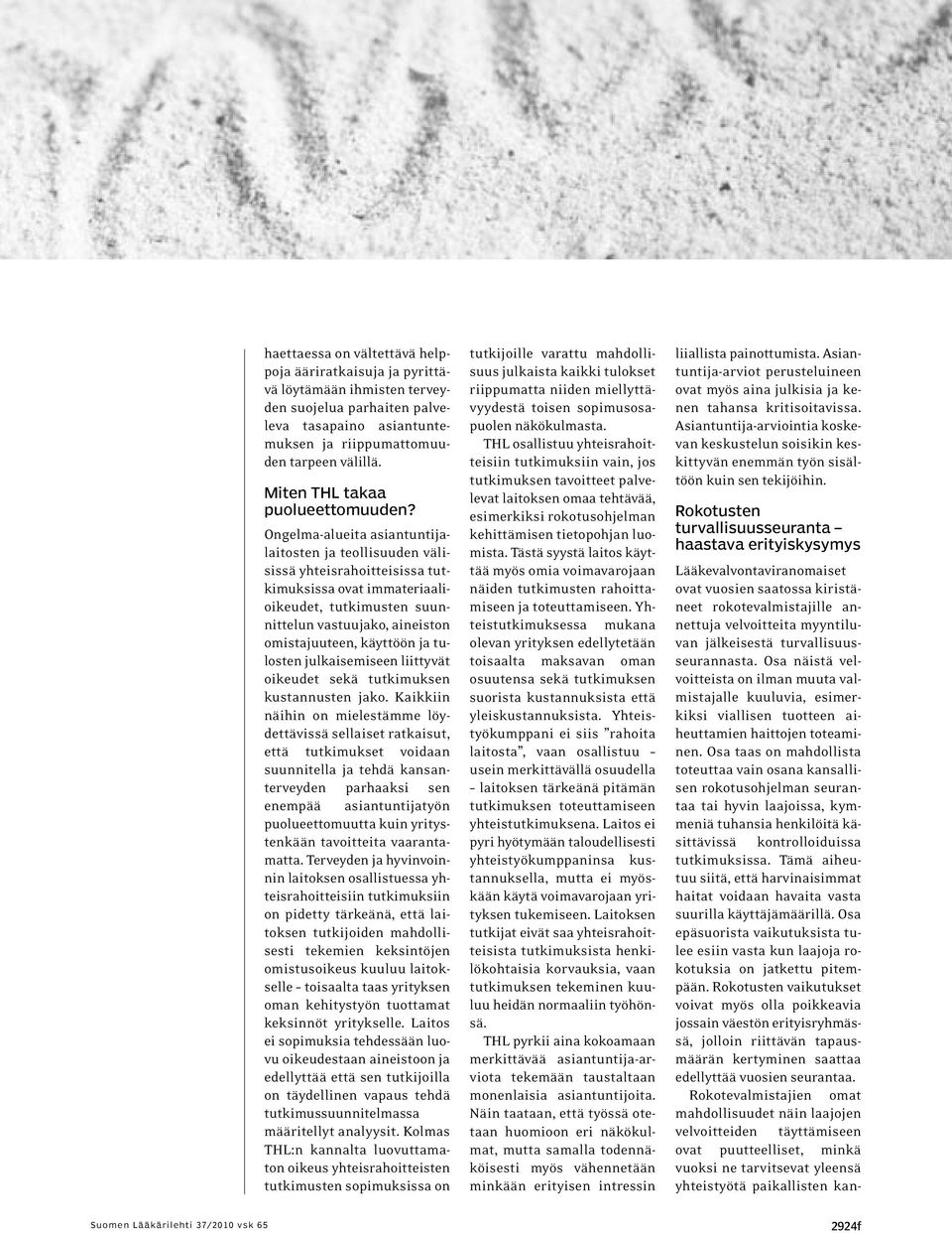 Ongelma-alueita asiantuntijalaitosten ja teollisuuden välisissä yhteisrahoitteisissa tutkimuksissa ovat immateriaalioikeudet, tutkimusten suunnittelun vastuujako, aineiston omistajuuteen, käyttöön ja