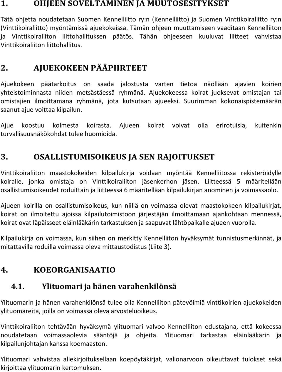 AJUEKOKEEN PÄÄPIIRTEET Ajuekokeen päätarkoitus on saada jalostusta varten tietoa näöllään ajavien koirien yhteistoiminnasta niiden metsästäessä ryhmänä.