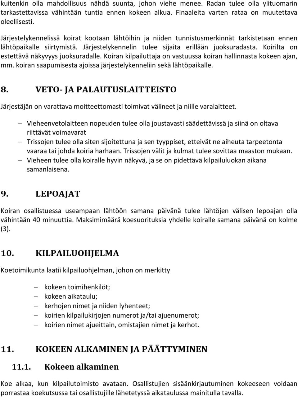 Koirilta on estettävä näkyvyys juoksuradalle. Koiran kilpailuttaja on vastuussa koiran hallinnasta kokeen ajan, mm. koiran saapumisesta ajoissa järjestelykenneliin sekä lähtöpaikalle. 8.