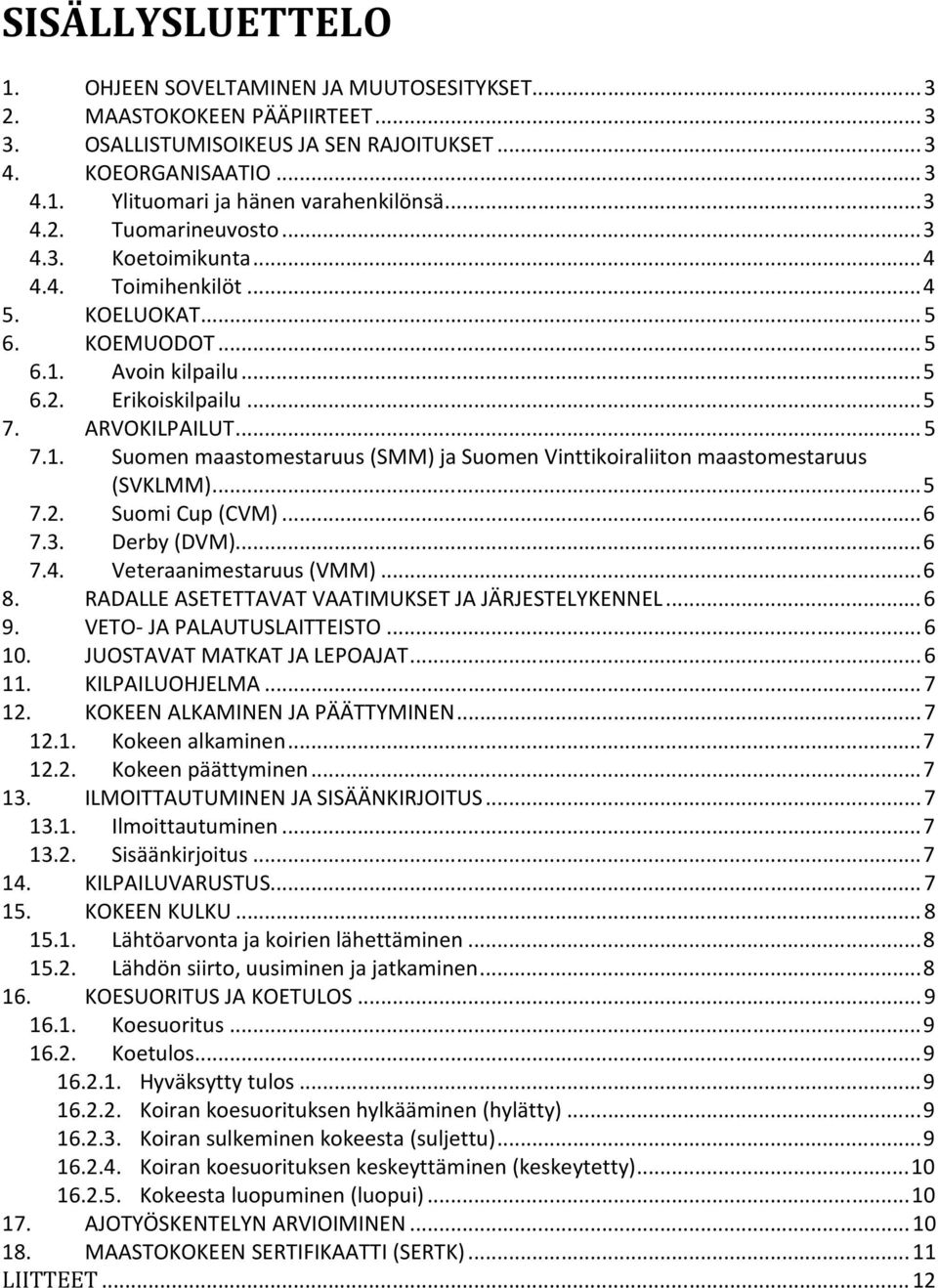 Avoin kilpailu... 5 6.2. Erikoiskilpailu... 5 7. ARVOKILPAILUT... 5 7.1. Suomen maastomestaruus (SMM) ja Suomen Vinttikoiraliiton maastomestaruus (SVKLMM)... 5 7.2. Suomi Cup (CVM)... 6 7.3.