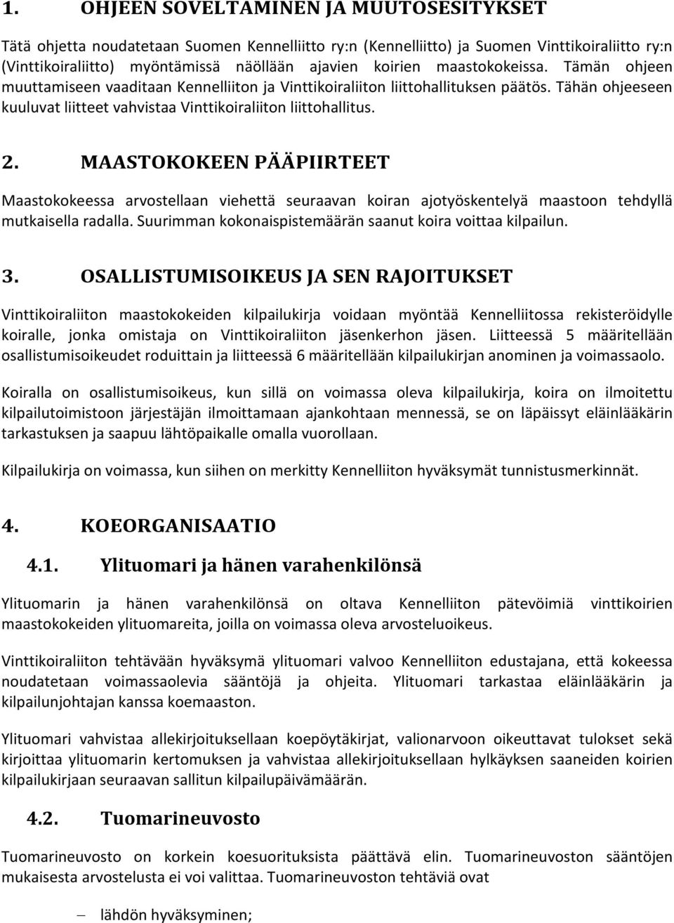 MAASTOKOKEEN PÄÄPIIRTEET Maastokokeessa arvostellaan viehettä seuraavan koiran ajotyöskentelyä maastoon tehdyllä mutkaisella radalla. Suurimman kokonaispistemäärän saanut koira voittaa kilpailun. 3.