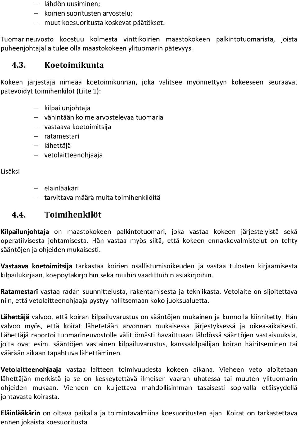 Koetoimikunta Kokeen järjestäjä nimeää koetoimikunnan, joka valitsee myönnettyyn kokeeseen seuraavat pätevöidyt toimihenkilöt (Liite 1): kilpailunjohtaja vähintään kolme arvostelevaa tuomaria