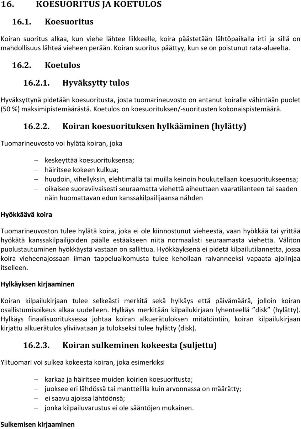 .2. Koetulos 16.2.1. Hyväksytty tulos Hyväksyttynä pidetään koesuoritusta, josta tuomarineuvosto on antanut koiralle vähintään puolet (50 %) maksimipistemäärästä.