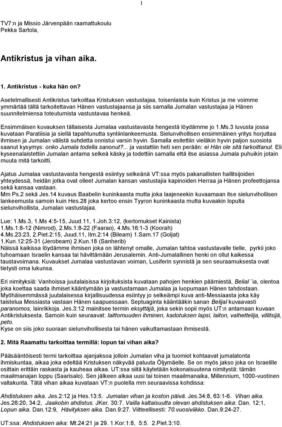 suunnitelmiensa toteutumista vastustavaa henkeä. Ensimmäisen kuvauksen tällaisesta Jumalaa vastustavasta hengestä löydämme jo 1.Ms.