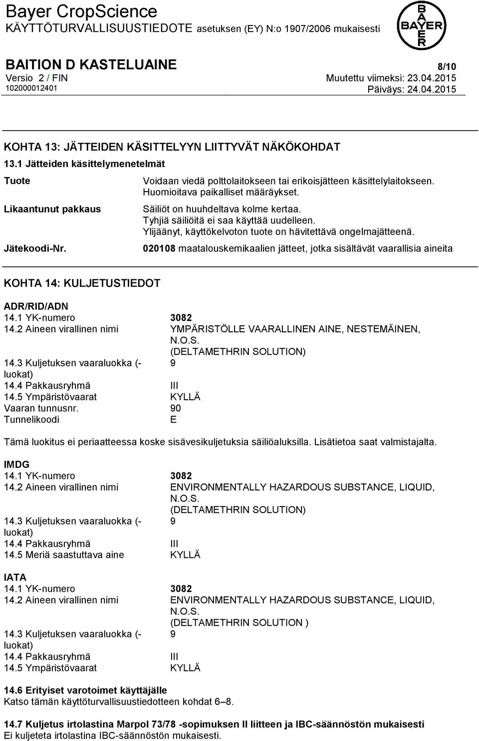 Ylijäänyt, käyttökelvoton tuote on hävitettävä ongelmajätteenä. 020108 maatalouskemikaalien jätteet, jotka sisältävät vaarallisia aineita KOHTA 14: KULJETUSTIEDOT ADR/RID/ADN 14.1 YK-numero 3082 14.