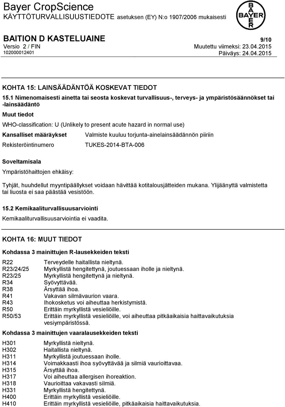 Kansalliset määräykset Rekisteröintinumero Valmiste kuuluu torjunta-ainelainsäädännön piiriin TUKES-2014-BTA-006 Soveltamisala Ympäristöhaittojen ehkäisy: Tyhjät, huuhdellut myyntipäällykset voidaan