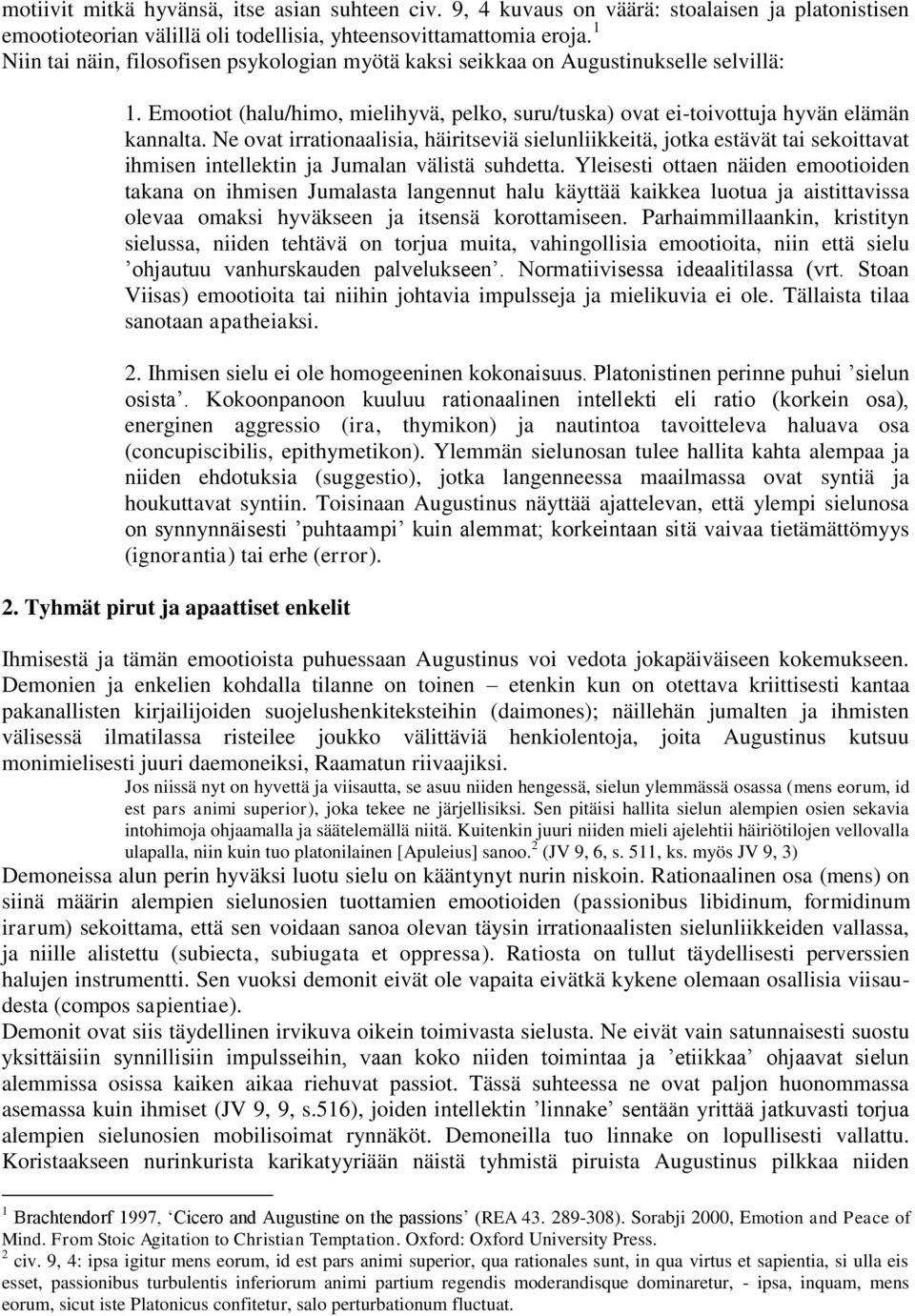 Ne ovat irrationaalisia, häiritseviä sielunliikkeitä, jotka estävät tai sekoittavat ihmisen intellektin ja Jumalan välistä suhdetta.