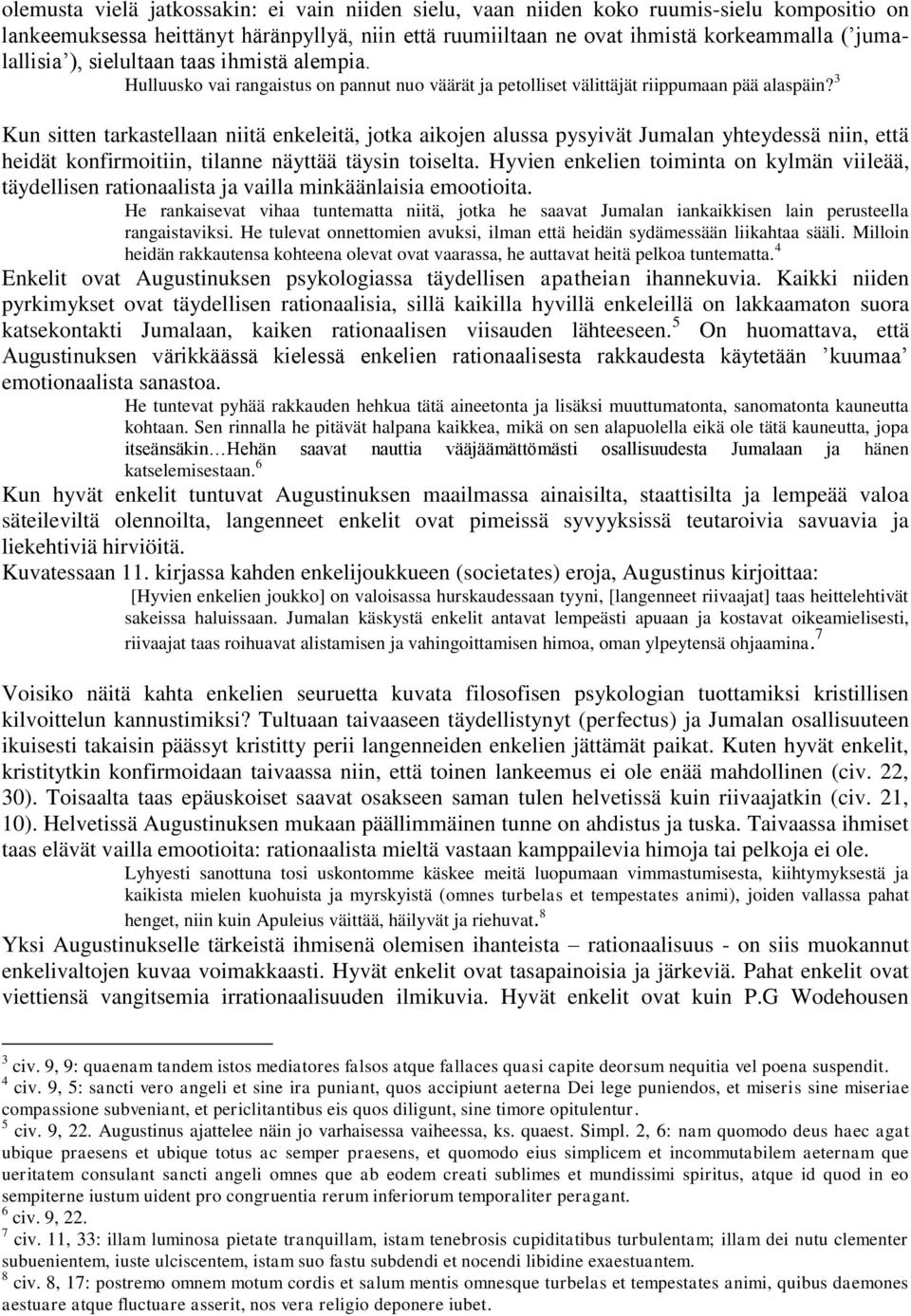 3 Kun sitten tarkastellaan niitä enkeleitä, jotka aikojen alussa pysyivät Jumalan yhteydessä niin, että heidät konfirmoitiin, tilanne näyttää täysin toiselta.