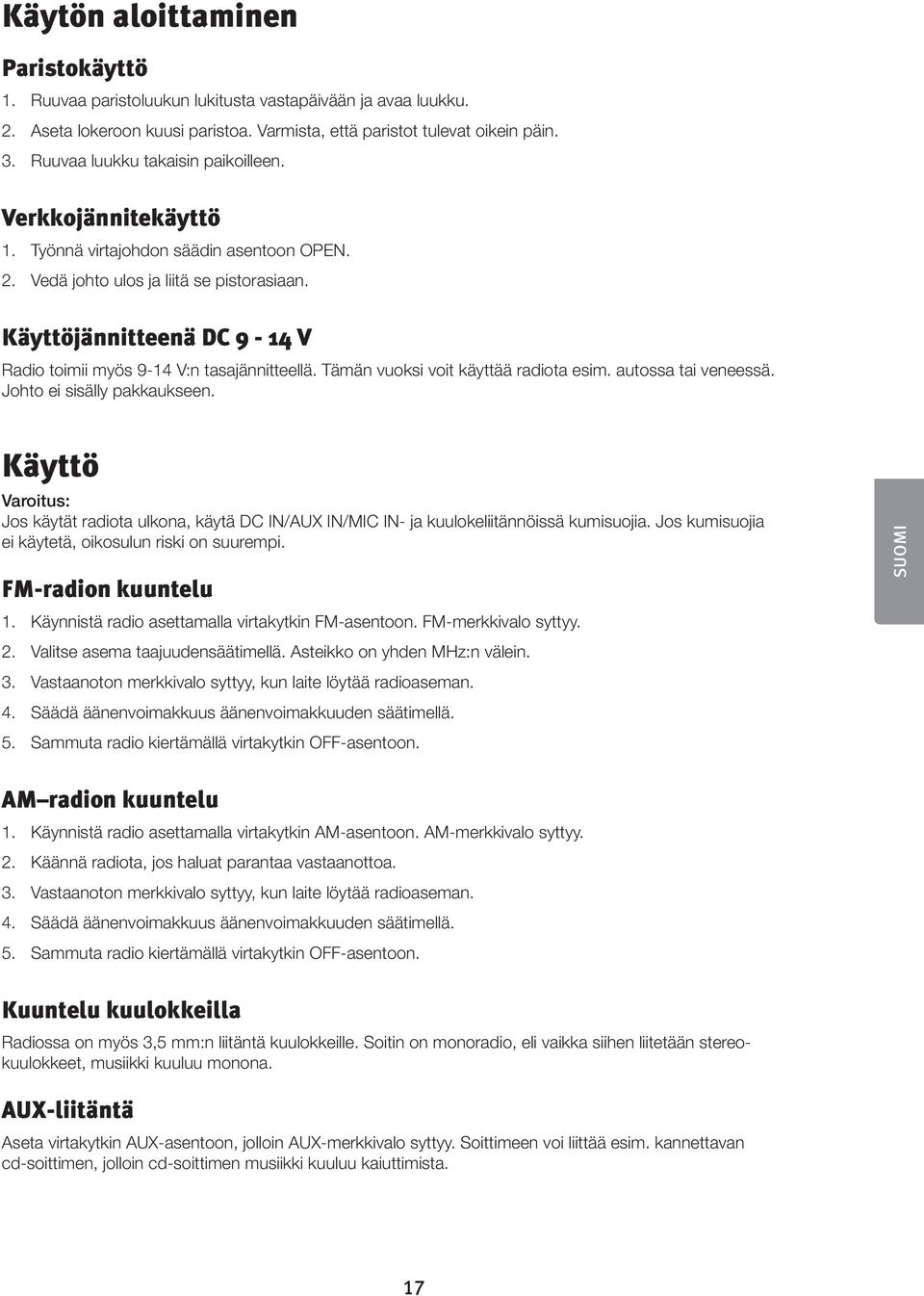 Käyttöjännitteenä DC 9-14 V Radio toimii myös 9-14 V:n tasajännitteellä. Tämän vuoksi voit käyttää radiota esim. autossa tai veneessä. Johto ei sisälly pakkaukseen.