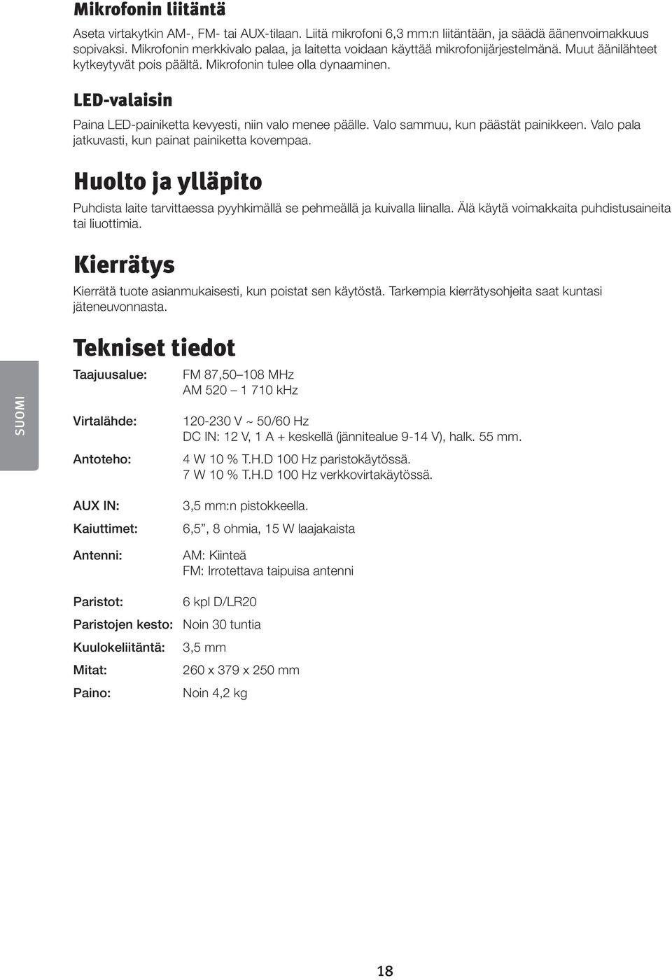 LED-valaisin Paina LED-painiketta kevyesti, niin valo menee päälle. Valo sammuu, kun päästät painikkeen. Valo pala jatkuvasti, kun painat painiketta kovempaa.