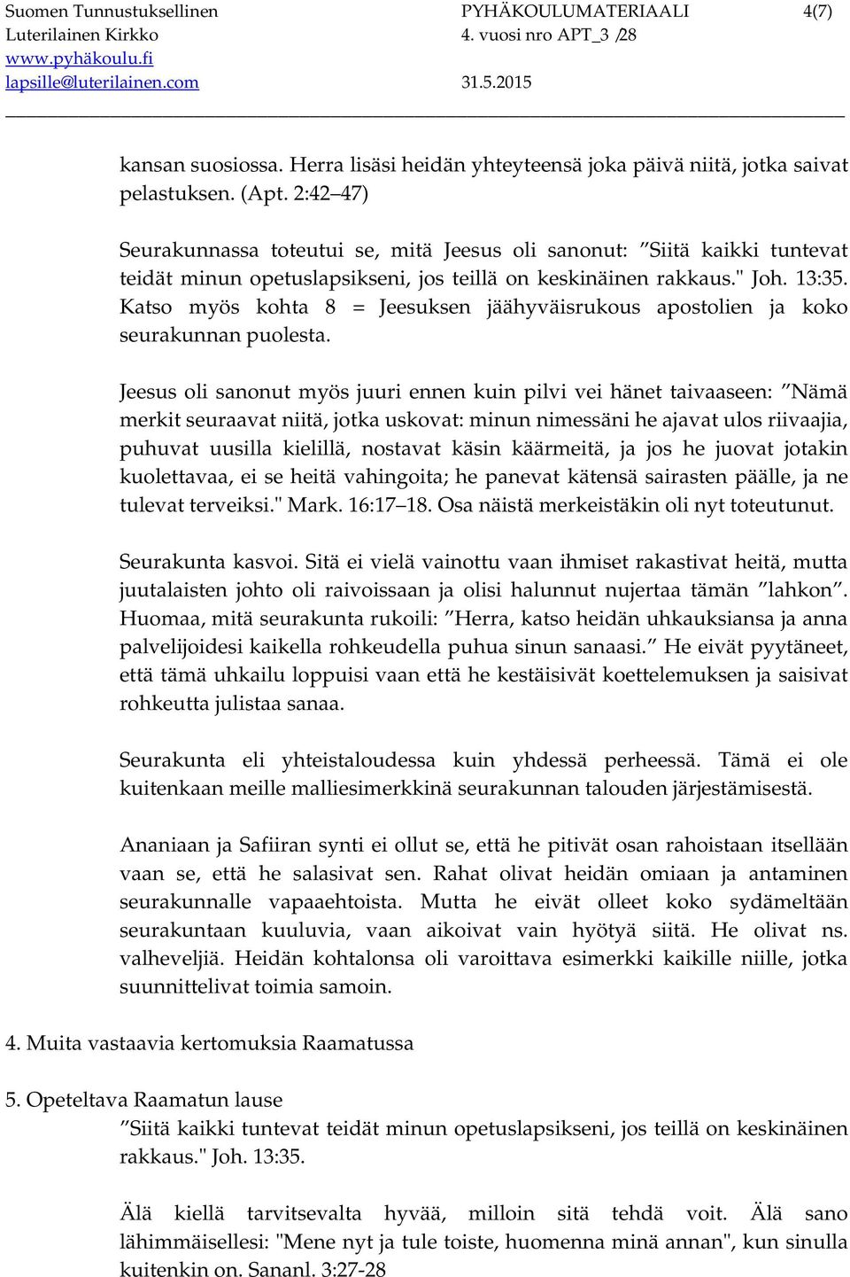 Katso myös kohta 8 = Jeesuksen jäähyväisrukous apostolien ja koko seurakunnan puolesta.