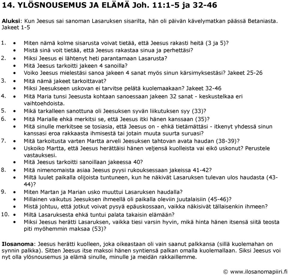 Miksi Jeesus ei lähtenyt heti parantamaan Lasarusta? Mitä Jeesus tarkoitti jakeen 4 sanoilla? Voiko Jeesus mielestäsi sanoa jakeen 4 sanat myös sinun kärsimyksestäsi? Jakeet 25-26 3.