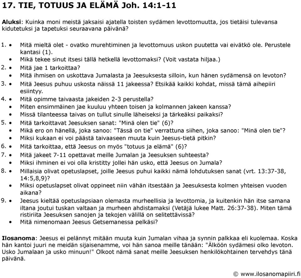 Mitä ihmisen on uskottava Jumalasta ja Jeesuksesta silloin, kun hänen sydämensä on levoton? 3. Mitä Jeesus puhuu uskosta näissä 11 jakeessa? Etsikää kaikki kohdat, missä tämä aihepiiri esiintyy. 4.