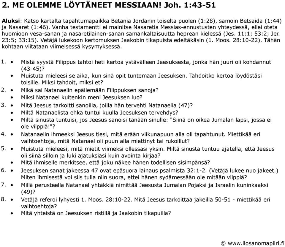 Vetäjä lukekoon kertomuksen Jaakobin tikapuista edeltäkäsin (1. Moos. 28:10-22). Tähän kohtaan viitataan viimeisessä kysymyksessä. 1.