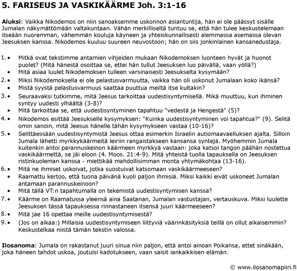 Nikodemos kuuluu suureen neuvostoon; hän on siis jonkinlainen kansanedustaja. 1. Mitkä ovat tekstimme antamien vihjeiden mukaan Nikodemoksen luonteen hyvät ja huonot. puolet?