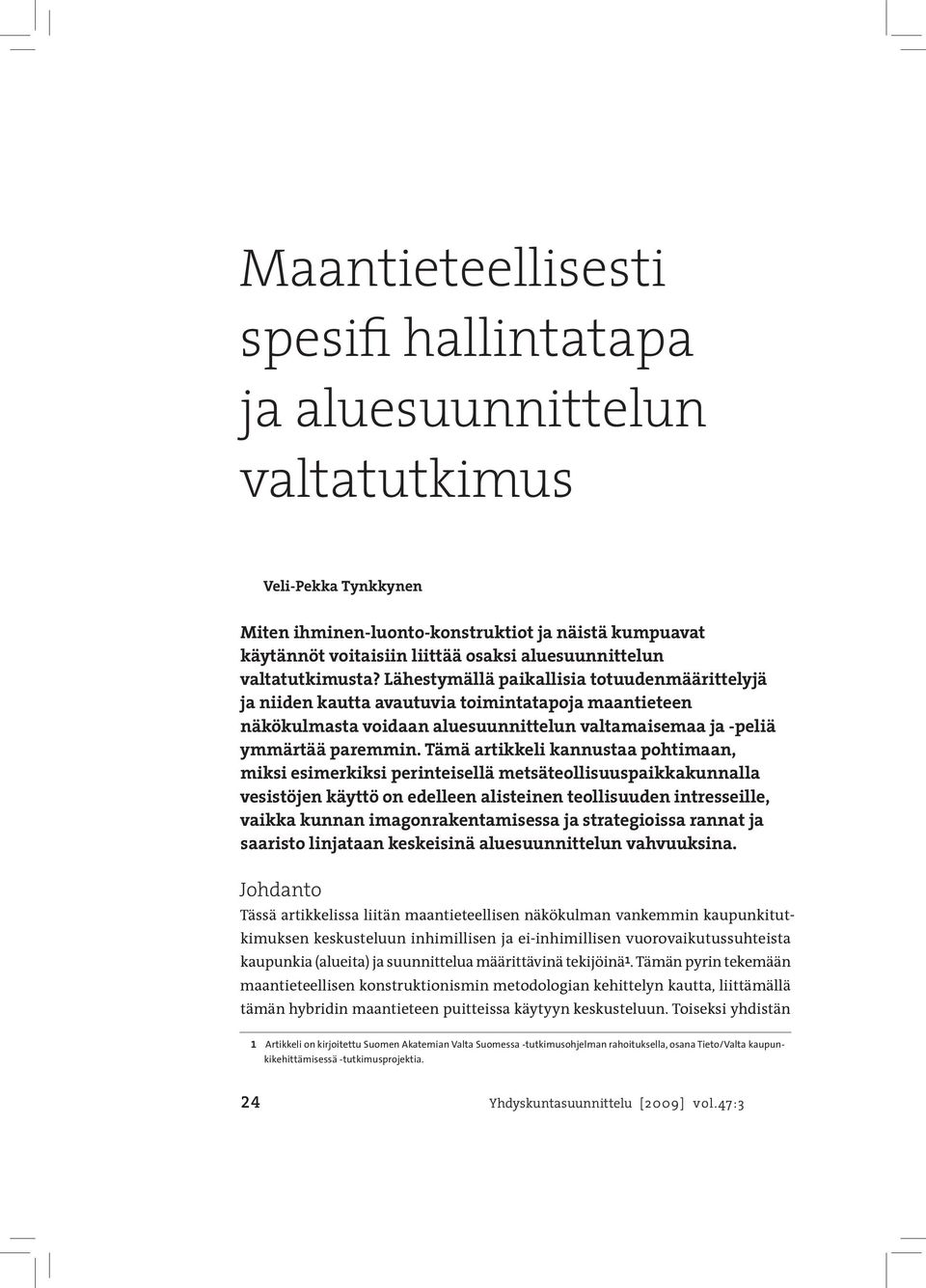 Lähestymällä paikallisia totuudenmäärittelyjä ja niiden kautta avautuvia toimintatapoja maantieteen näkökulmasta voidaan aluesuunnittelun valtamaisemaa ja -peliä ymmärtää paremmin.