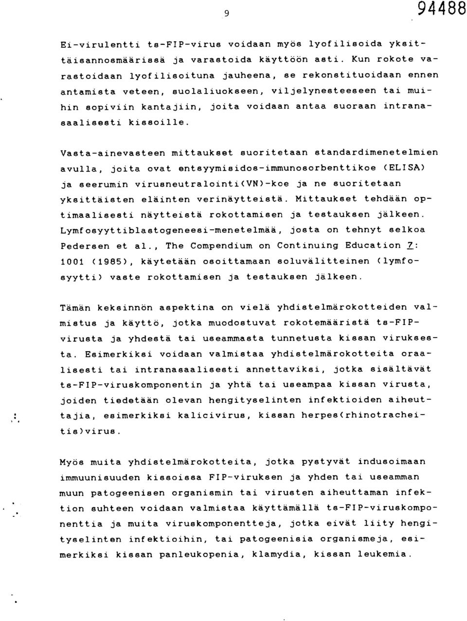 Vata-ainvastn mittaukst suorittaan standardimntlmin avulla, joita ovat ntsyymisido-immunosorbnttiko (ELISA) ja srumin virusnutralointi(vn)-ko ja n suorittaan yksittäistn läintn vrinäyttistä.