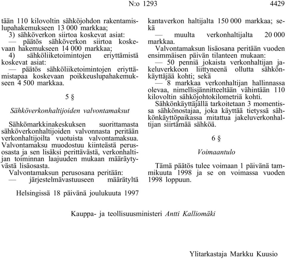 5 Sähköverkonhaltijoiden valvontamaksut Sähkömarkkinakeskuksen suorittamasta sähköverkonhaltijoiden valvonnasta peritään verkonhaltijoilta vuotuista valvontamaksua.