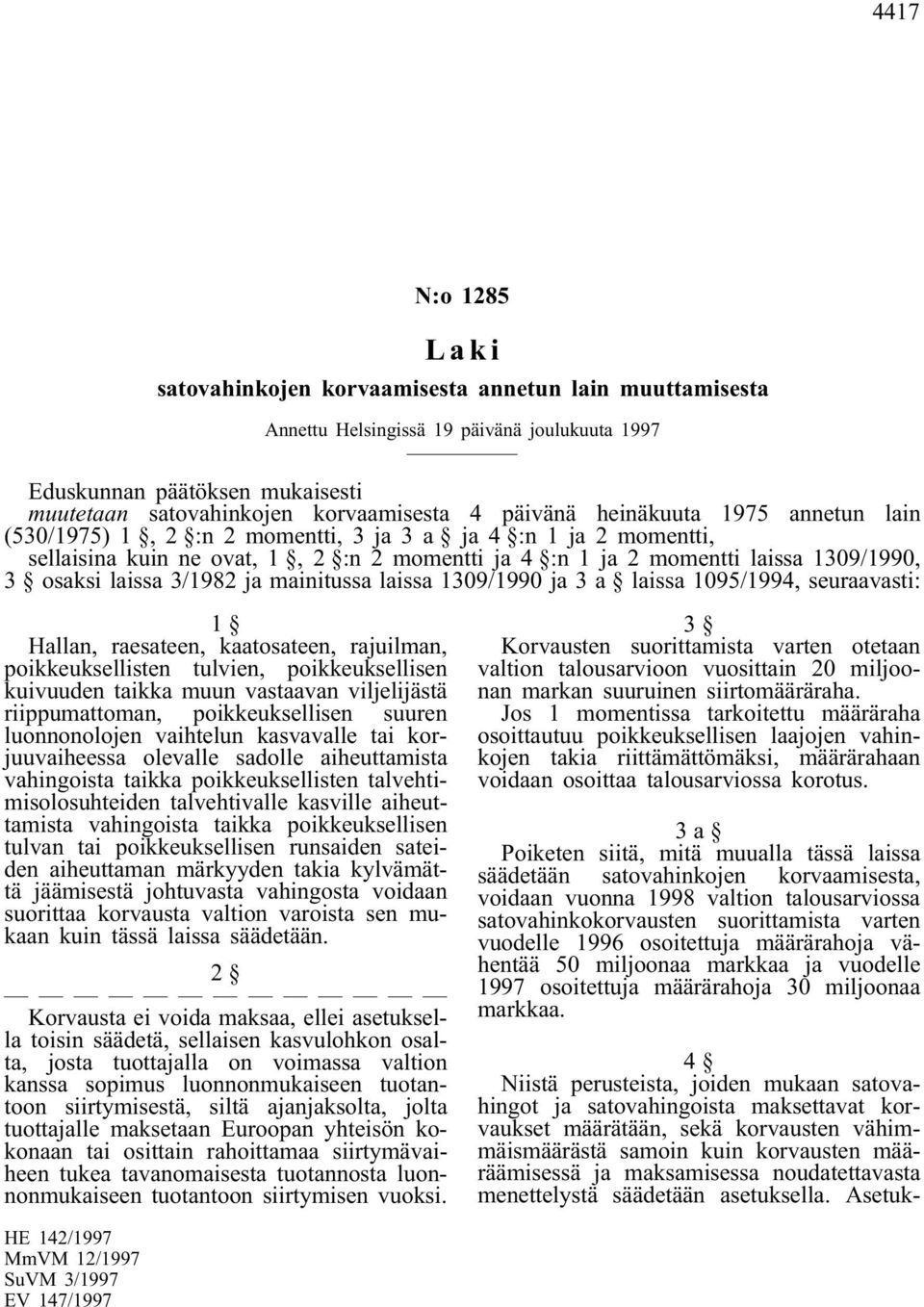 1309/1990 ja 3 a laissa 1095/1994, seuraavasti: 1 Hallan, raesateen, kaatosateen, rajuilman, poikkeuksellisten tulvien, poikkeuksellisen kuivuuden taikka muun vastaavan viljelijästä riippumattoman,