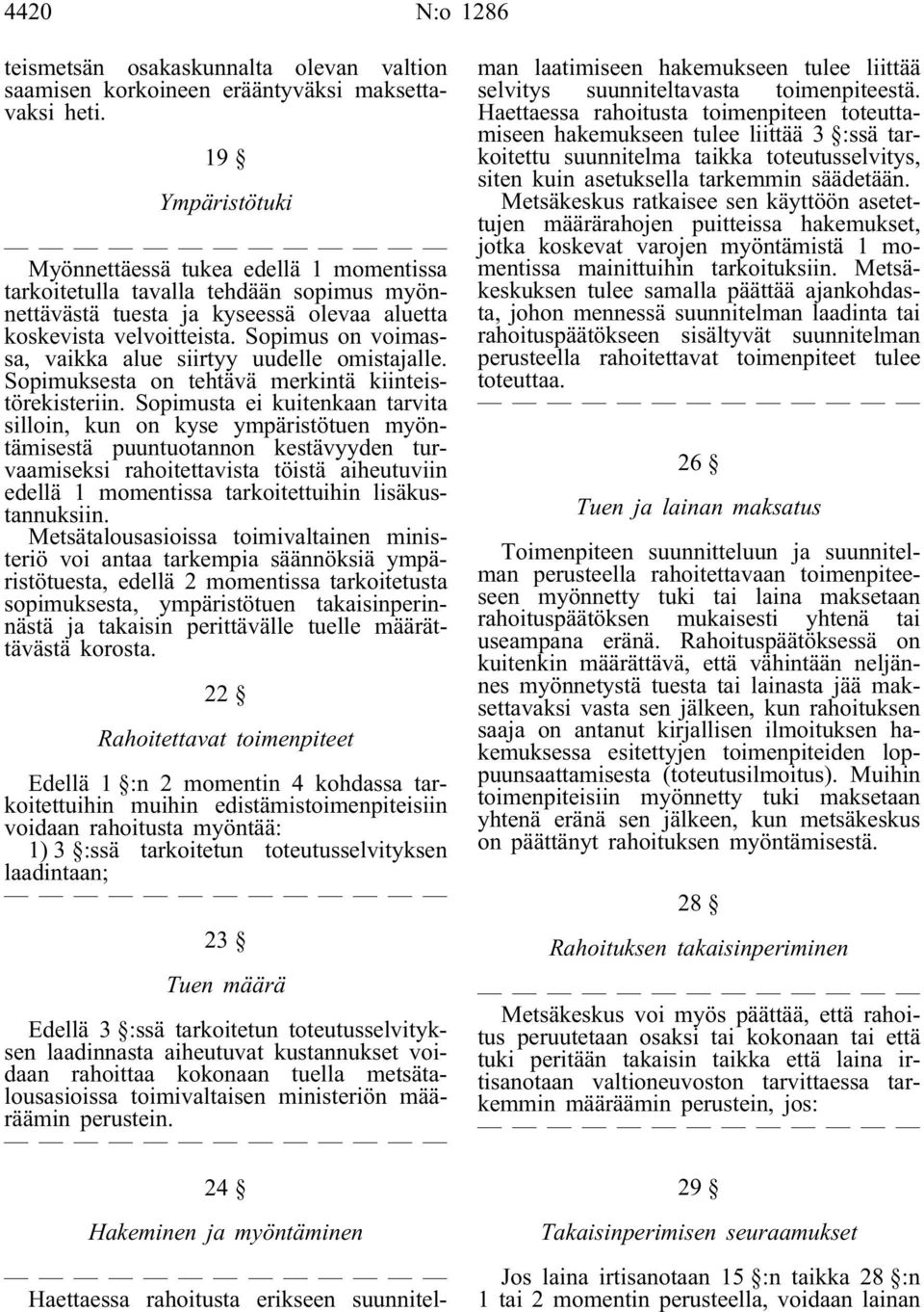 Sopimus on voimassa, vaikka alue siirtyy uudelle omistajalle. Sopimuksesta on tehtävä merkintä kiinteistörekisteriin.