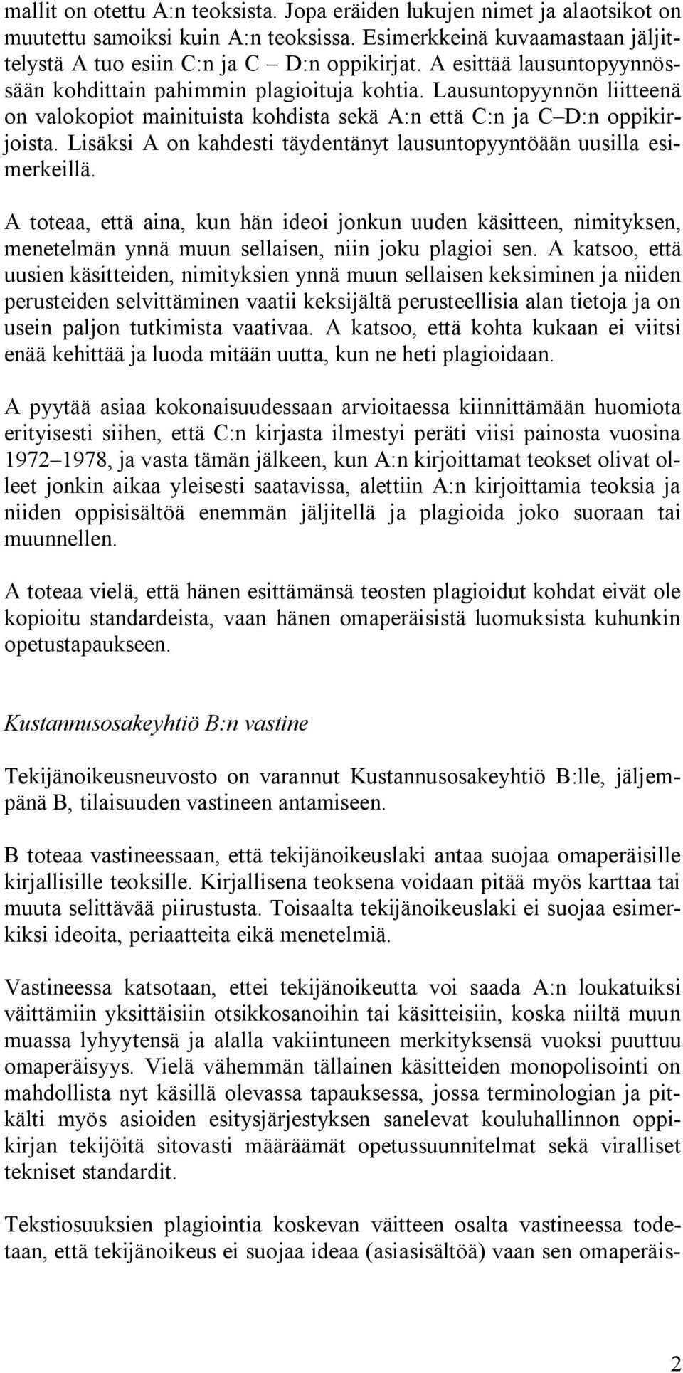 Lisäksi A on kahdesti täydentänyt lausuntopyyntöään uusilla esimerkeillä. A toteaa, että aina, kun hän ideoi jonkun uuden käsitteen, nimityksen, menetelmän ynnä muun sellaisen, niin joku plagioi sen.