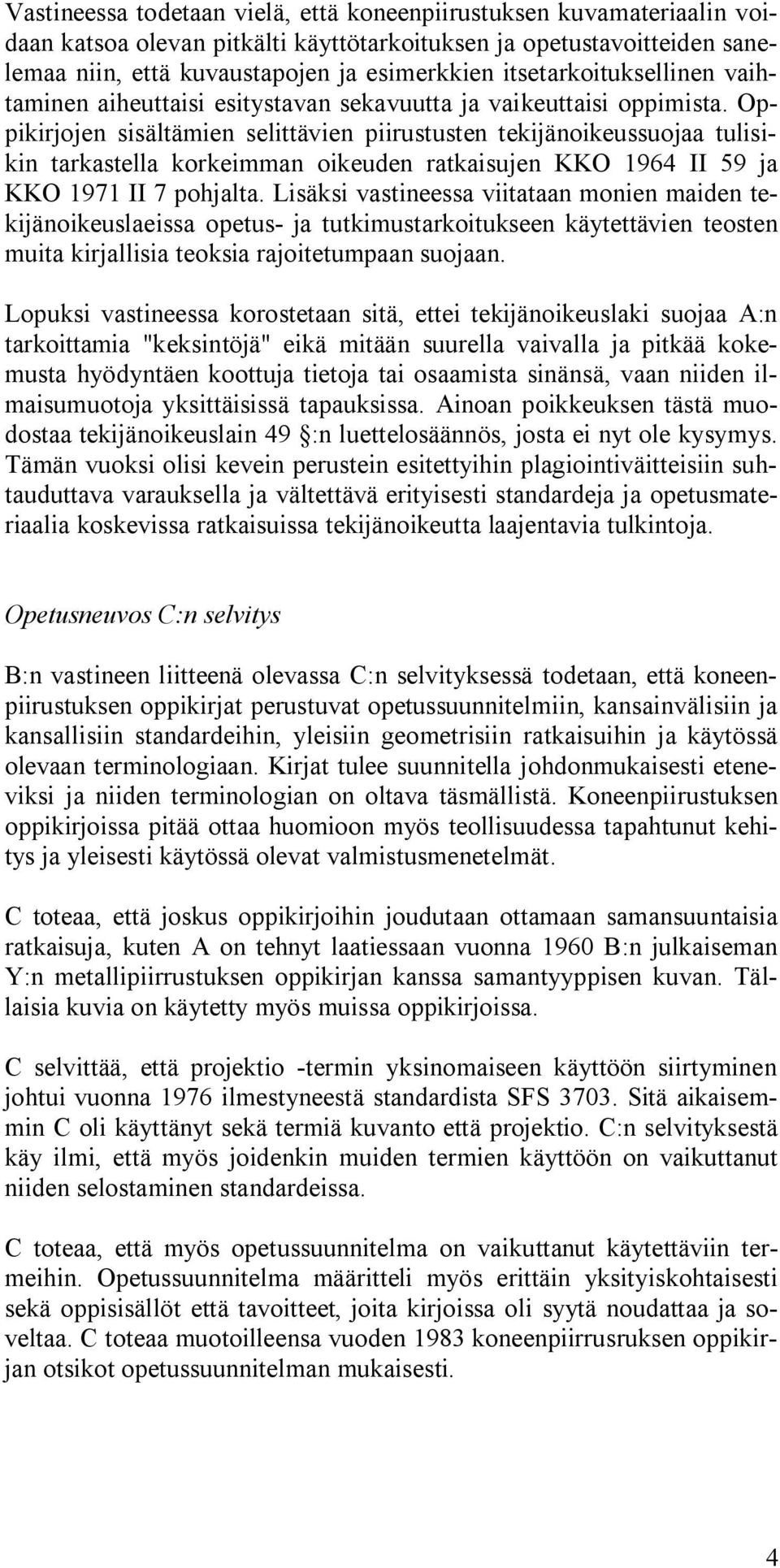 Oppikirjojen sisältämien selittävien piirustusten tekijänoikeussuojaa tulisikin tarkastella korkeimman oikeuden ratkaisujen KKO 1964 II 59 ja KKO 1971 II 7 pohjalta.