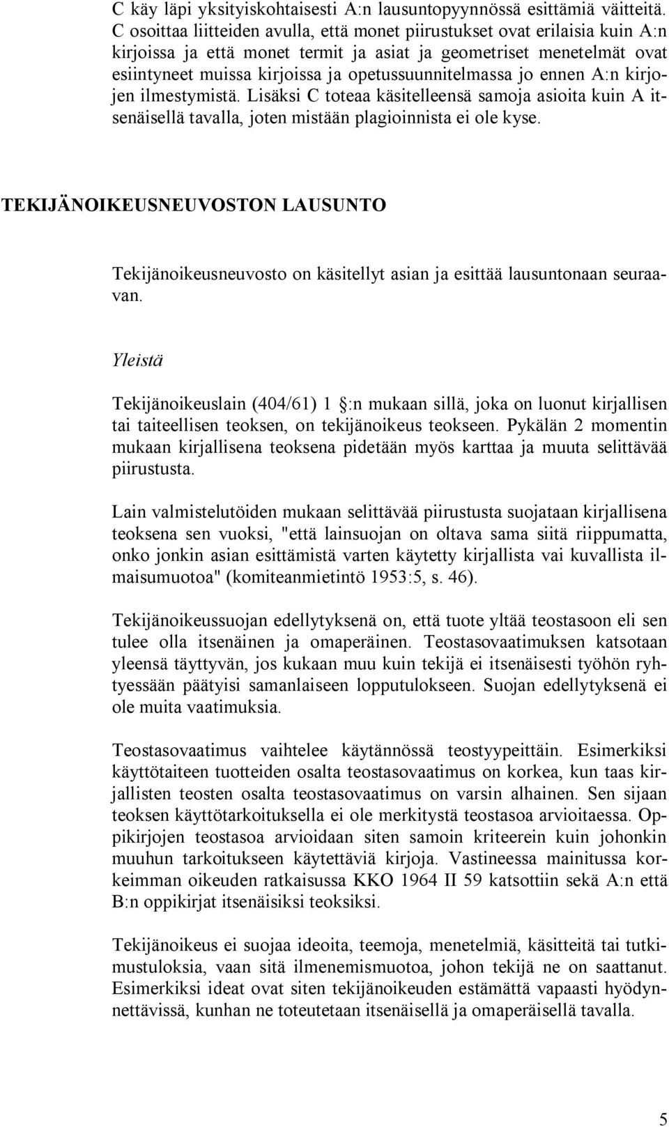 opetussuunnitelmassa jo ennen A:n kirjojen ilmestymistä. Lisäksi C toteaa käsitelleensä samoja asioita kuin A itsenäisellä tavalla, joten mistään plagioinnista ei ole kyse.