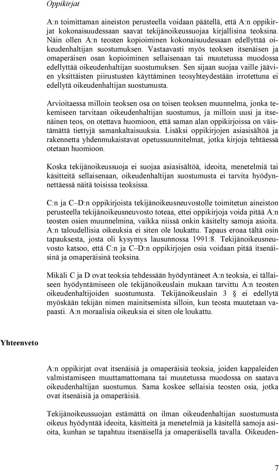 Vastaavasti myös teoksen itsenäisen ja omaperäisen osan kopioiminen sellaisenaan tai muutetussa muodossa edellyttää oikeudenhaltijan suostumuksen.