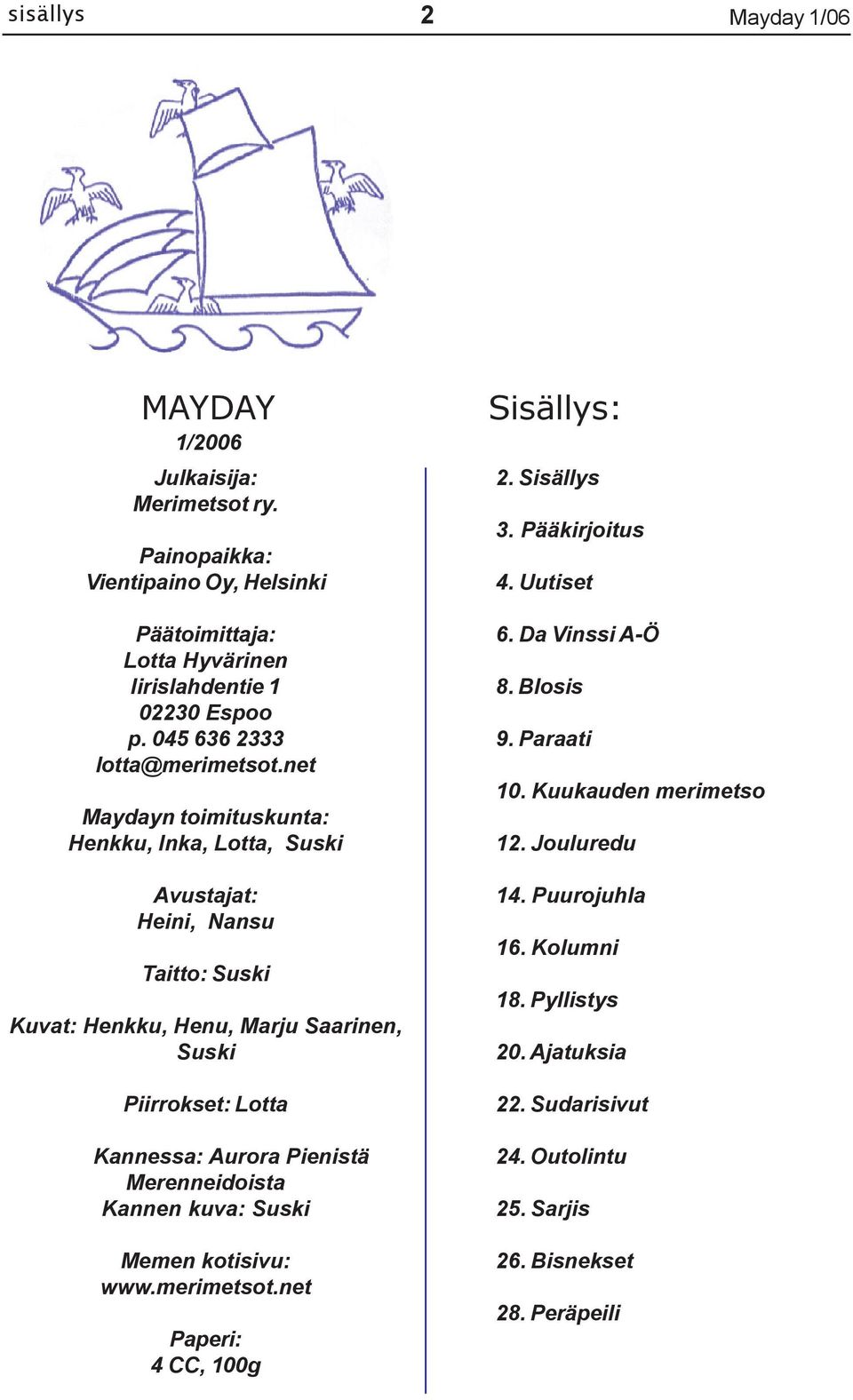 net Maydayn toimituskunta: Henkku, Inka, Lotta, Suski Avustajat: Heini, Nansu Taitto: Suski Kuvat: Henkku, Henu, Marju Saarinen, Suski Piirrokset: Lotta Kannessa: Aurora